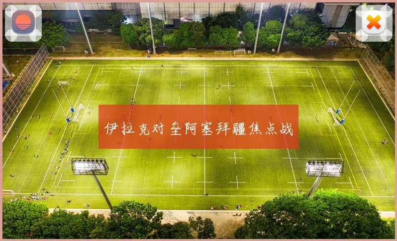 伊拉克对垒阿塞拜疆焦点战